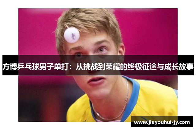 方博乒乓球男子单打：从挑战到荣耀的终极征途与成长故事
