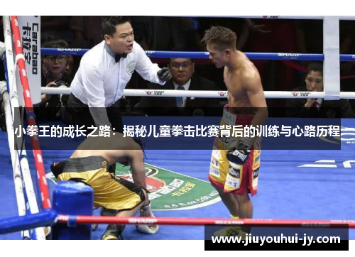 小拳王的成长之路：揭秘儿童拳击比赛背后的训练与心路历程