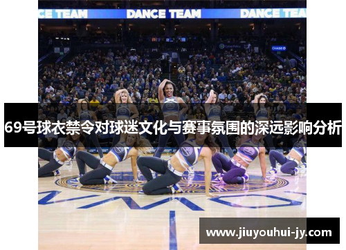 69号球衣禁令对球迷文化与赛事氛围的深远影响分析
