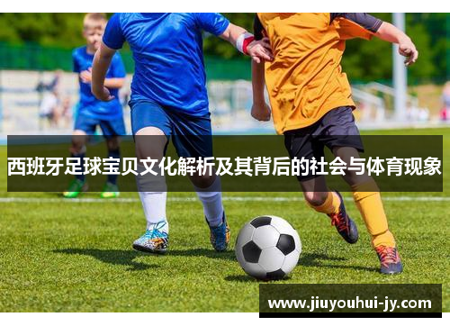 西班牙足球宝贝文化解析及其背后的社会与体育现象