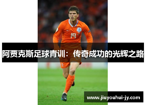 阿贾克斯足球青训：传奇成功的光辉之路