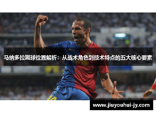 马纳多拉踢球位置解析:从战术角色到技术特点的五大核心要素 马纳多拉踢球位置解析:从战术角色到技术特点的五大核心要素