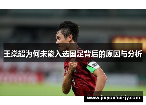 王燊超为何未能入选国足背后的原因与分析